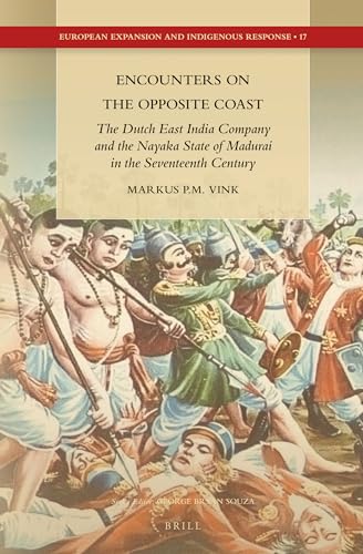 9789004272637: Encounters on the Opposite Coast: The Dutch East India Company and the Nayaka State of Madurai in the Seventeenth Century