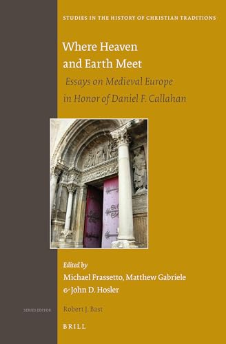 Where Heaven and Earth Meet. Essays on Medieval Europe in Honor of Daniel F. Callahan (Studies in...