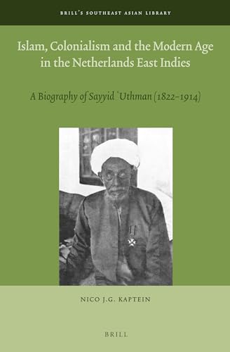 9789004278691: Islam, Colonialism and the Modern Age in the Netherlands East Indies: A Biography of Sayyid Uthman 1822-1914 (Brills Southeast Asian Library, 4)