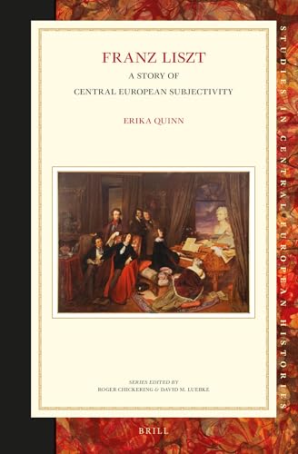 9789004279216: Franz Liszt: A Story of Central European Subjectivity (Studies in Central European Histories, 59)