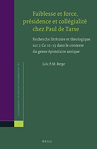 9789004280236: Faiblesse Et Force, Prsidence Et Collgialit Chez Paul De Tarse: Recherche Littraire Et Thologique Sur 2 Co 10-13 Dans Le Contexte Du Genre pistolaire Antique