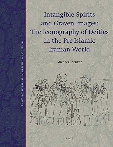 9789004281486: Intangible Spirits and Graven Images: The Iconography of Deities in the Pre-Islamic Iranian World: 4 (Magical and Religious Literature of Late Antiquity)