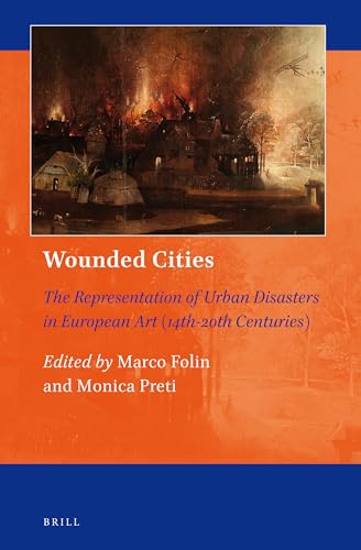 Stock image for Wounded Cities: The Representation of Urban Disasters in European Art (14th-20th Centuries) (Art and Material Culture in Medieval and Renaissance Europe) [Hardcover] Folin, Marco and Preti, Monica for sale by The Compleat Scholar