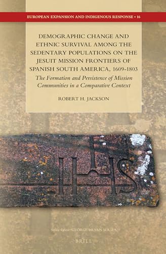 9789004284999: Demographic Change and Ethnic Survival Among the Sedentary Populations on the Jesuit Mission Frontiers of Spanish South America, 1609-1803: The ... Expansion and Indigenous Response, 16)