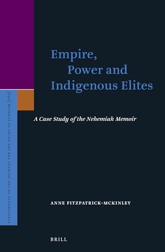 9789004289888: Empire, Power and Indigenous Elites: A Case Study of the Nehemiah Memoir (Supplements to the Journal for the Study of Judaism, 169)