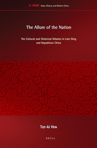 9789004290495: The Allure of the Nation: The Cultural and Historical Debates in Late Qing and Republican China: 11 (Ideas, History, and Modern China, 11)