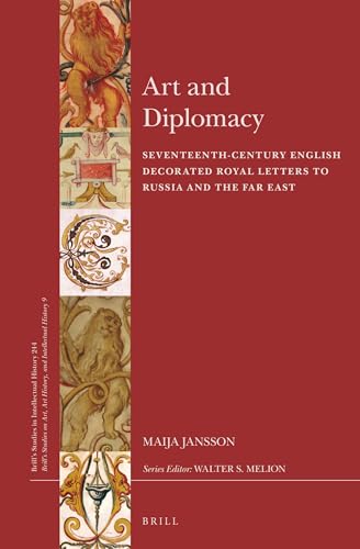 9789004294493: Art and Diplomacy: Seventeenth-Century English Decorated Royal Letters to Russia and the Far East: 244 (Brill's Studies in Intellectual History, 244)