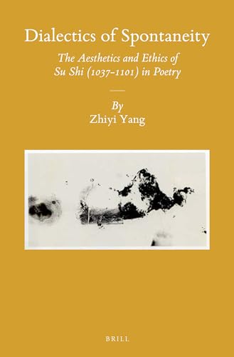 9789004298491: Dialectics of Spontaneity: The Aesthetics of Ethics of Su Shi (1037-1101) in Poetry (Sinica Leidensia, 122)