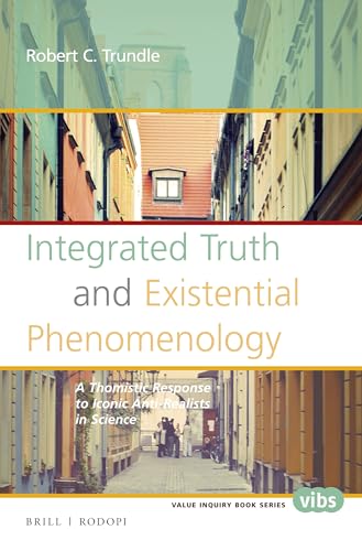 Imagen de archivo de Integrated Truth and Existential Phenomenology: A Thomistic Response to Iconic Anti-Realists in Science (Value Inquiry Book Series) (Value Inquiry Book Series: Philosophy and Religion, 283) a la venta por -OnTimeBooks-