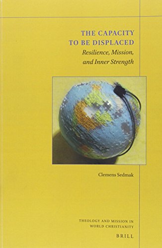 Beispielbild fr The Capacity to be Displaced: Resilience, Mission, and Inner Strength: 5 (Theology and Mission in World Christianity) zum Verkauf von WorldofBooks