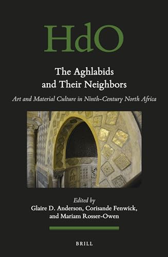 9789004355668: The Aghlabids and their Neighbours: Art and Material Culture in Ninth-Century North Africa: 122 (Handbook of Oriental Studies: Section 1; The Near and Middle East)