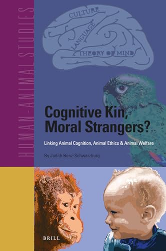 Stock image for Cognitive Kin, Moral Strangers? Linking Animal Cognition, Animal Ethics & Animal Welfare (Human-Animal Studies, 23) [Hardcover ] for sale by booksXpress