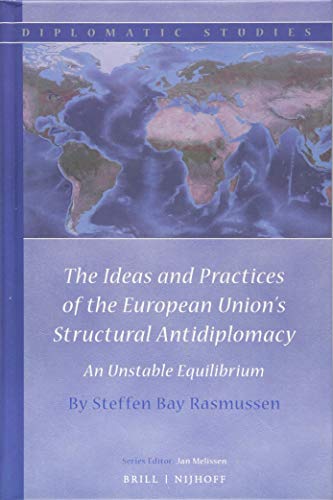 Beispielbild fr The Ideas and Practices of the European Union's Structural Antidiplomacy: An Unstable Equilibrium zum Verkauf von ThriftBooks-Atlanta