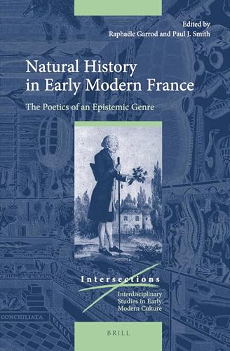 Stock image for Natural History in Early Modern France: The Poetics of an Epistemic Genre (Intersections: Interdisciplinary Studies in Early Modern Culture, 58) for sale by medimops