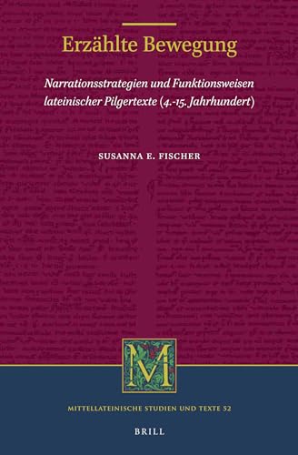 9789004380424: Erzhlte Bewegung: Narrationsstrategien Und Funktionsweisen Lateinischer Pilgertexte (4.-15. Jahrhundert): 52 (Mittellateinische Studien Und Texte, 52)