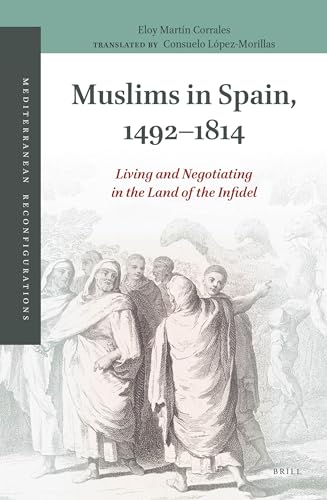 Beispielbild fr Muslims in Spain, 1492-1814: Living and Negotiating in the Land of the Infidel zum Verkauf von Revaluation Books