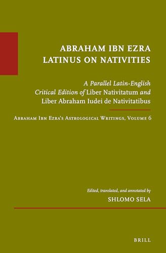 Beispielbild fr Abraham Ibn Ezra Latinus on nativities : a Parallel Latin-English Critical Edition of 'Liber Nativitatum' and 'Liber Abraham Iudei de Nativitatibus.' Abraham Ibn Ezra's Astrological Writings, Volume 6 zum Verkauf von ERIC CHAIM KLINE, BOOKSELLER (ABAA ILAB)