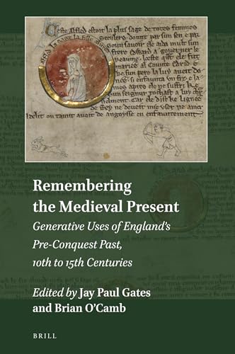 9789004395152: Remembering the Medieval Present: Generative Uses of Englands Pre-Conquest Past, 10th to 15th Centuries (Explorations in Medieval Culture, 11)