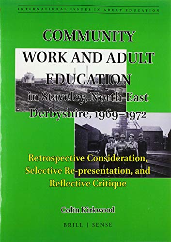 Beispielbild fr Community Work and Adult Education in Staveley, North-East Derbyshire, 19691972 Retrospective Consideration, Selective Re-presentation, and . (International Issues in Adult Education) zum Verkauf von Books From California