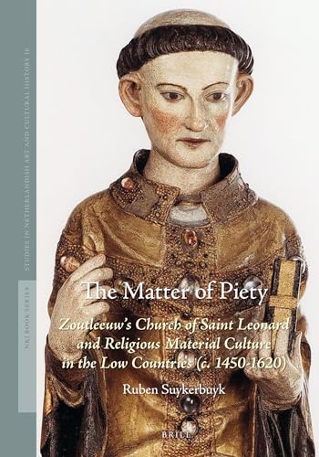 9789004426306: The Matter of Piety: Zoutleeuw's Church of Saint Leonard and Religious Material Culture in the Low Countries (C. 1450-1620) (Studies in Netherlandish Art and Cultural History)