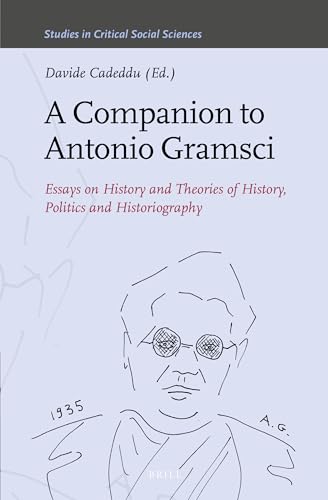 9789004426504: A Companion to Antonio Gramsci: Essays on History and Theories of History, Politics and Historiography: 164 (Studies in Critical Social Sciences)
