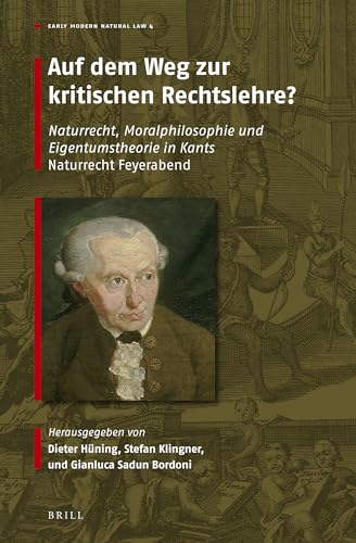 Stock image for Auf dem Weg zur kritischen Rechtslehre? Naturrecht, Moralphilosophie und Eigentumstheorie in Kants ""Naturrecht Feyerabend (Early Modern Natural Law: Studies & Sources) (German Edition) for sale by Books Unplugged