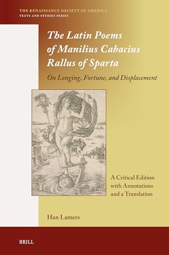 Stock image for The Latin Poems of Manilius Cabacius Rallus of Sparta. on Longing, Fortune, and Displacement: A Critical Edition with Annotations and a Translation: 21 (Renaissance Society of America) for sale by Revaluation Books