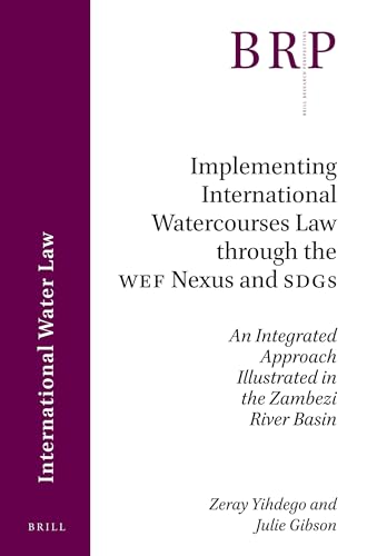 Stock image for Implementing International Watercourses Law Through the Wef Nexus and Sdgs: An Integrated Approach Illustrated in the Zambezi River Basin for sale by Revaluation Books