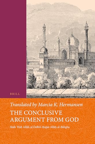 Beispielbild fr The Conclusive Argument from God: Shah Wali Allah of Delhi's ?ujjat Allah Al-Baligha (Islamic Philosophy, Theology and Science. Texts and Studies) zum Verkauf von Revaluation Books