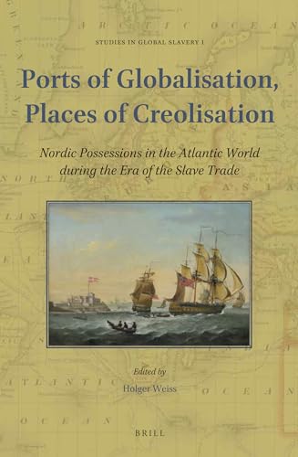 Stock image for Ports of Globalisation, Places of Creolisation: Nordic Possessions in the Atlantic World During the Era of the Slave Trade for sale by Revaluation Books