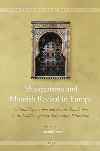 Stock image for Mudejarismo and Moorish Revival in Europe Cultural Negotiations and Artistic Translations in the Middle Ages and 19th-century Historicism (Visualising the Middle Ages, 13) for sale by The Compleat Scholar
