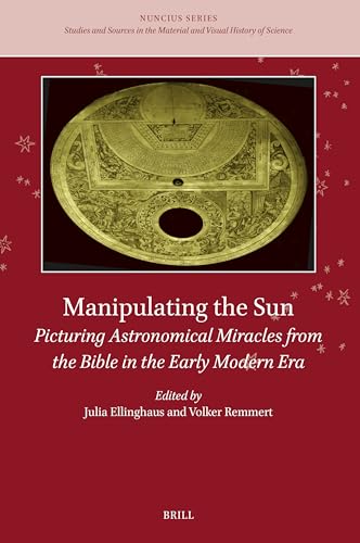 Imagen de archivo de Manipulating the Sun: Picturing Astronomical Miracles from the Bible in the Early Modern Era (Nuncius, 13) a la venta por The Compleat Scholar