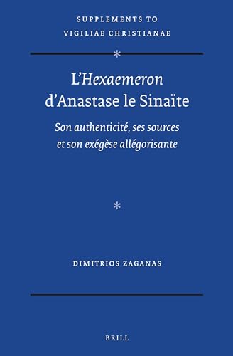 L'Hexaemeron d'Anastase le Sina?te Son authenticit?, ses sources et son ex?g?se all?gorisante (Supplements to Vigiliae Christianae: Texts and Studies . Life and Language, 172) (French Edition) - Dimitrios Zaganas; FNRS / Université Catholique De Louvain