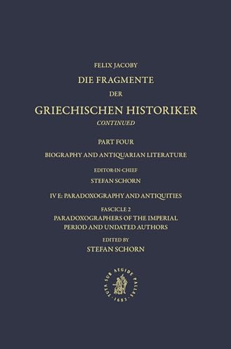 9789004472679: IV. Biography and Antiquarian Literature , E. Paradoxography and Antiquities. Fasc. 2: Paradoxographers of the Imperial Period and Undated Authors ... (Die Fragmente Der Griechischen Historiker)