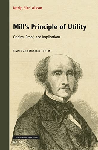 Stock image for Mill's Principle of Utility: Origins, Proof, and Implications: Revised and Enlarged Edition: 366 (Value Inquiry Book) for sale by Cambridge Rare Books