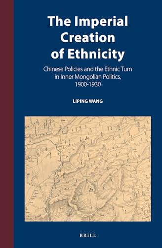 Stock image for The Imperial Creation of Ethnicity: Chinese Policies and the Ethnic Turn in Inner Mongolian Politics, 1900-1930 for sale by Revaluation Books