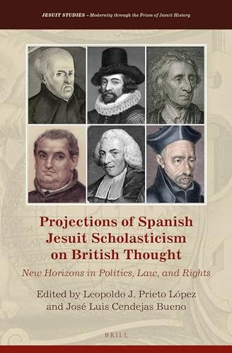 9789004516076: Projections of Spanish Jesuit Scholasticism on British Thought: New Horizons in Politics, Law and Rights: 36 (Jesuit Studies: Modernity Through the Prism of Jesuit History, 36)