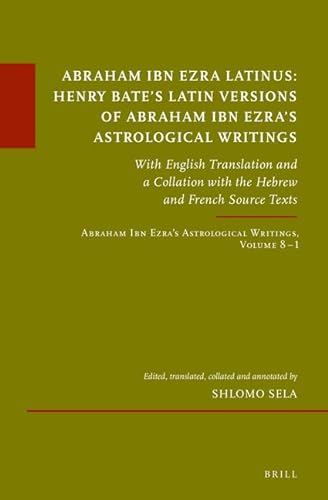 Beispielbild fr Abraham Ibn Ezra Latinus: Henry Bate`s Latin Versions of Abraham Ibn Ezra`s Astrological Writings. With English Translation and a Collation with the Hebrew and French Source Texts (Abraham Ibn Ezra`s Astrological Writings, vol. 8,1). Edited, translated, collated and annotated by Shlomo Sela (tudes sur le Judisme Mdival (EJM); vol. 93,1). zum Verkauf von Antiquariat Logos