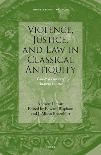 Stock image for Violence, Justice, and Law in Classical Antiquity: Collected Papers of Andrew Lintott: 46 (Impact of Empire, 46) for sale by Prtico [Portico]