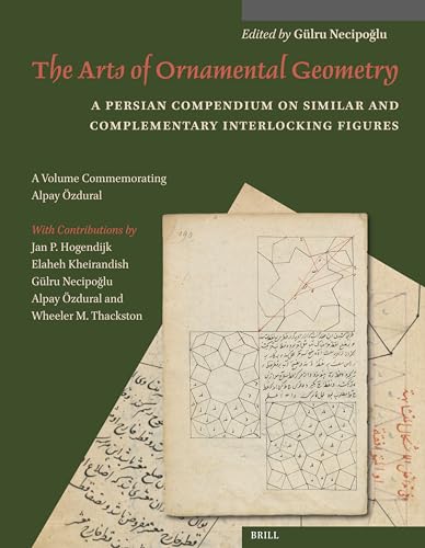 9789004679719: The Arts of Ornamental Geometry: A Persian Compendium on Similar and Complementary Interlocking Figures. a Volume Commemorating Alpay zdural