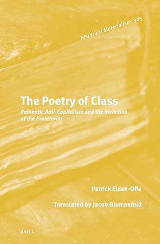Stock image for The Poetry of Class: Romantic Anti-Capitalism and the Invention of the Proletariat: 305 (Historical Materialism Book) for sale by Revaluation Books