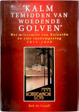 Imagen de archivo de Kalm temidden van woedende golven" : het ministerie van Kolonin en zijn taakomgeving, 1912-1940. a la venta por Kloof Booksellers & Scientia Verlag