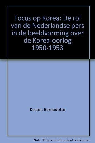 9789012089555: Focus op Korea: De rol van de Nederlandse pers in de beeldvorming over de Korea-oorlog 1950-1953