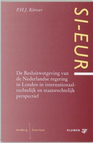 De Besluitwetgeving van de Nederlandse regering in Londen in internationaal-rechtelijk en staatsrechtelijk perspectief. - Körver, P.H.J.