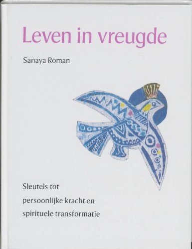 Leven in vreugde: sleutels tot persoonlijke kracht en spirituele transformatie (New age) - Sanaya Roman, A. Thole-Velthuyse