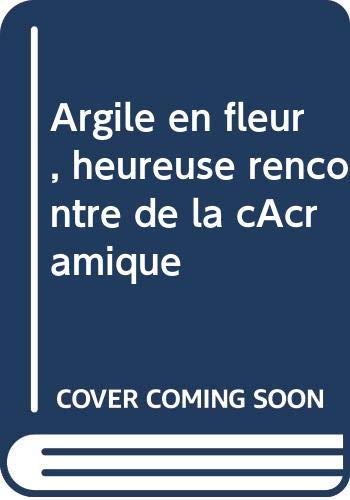 Stock image for Argile en fleur, heureuse rencontre de la cramique for sale by Ammareal