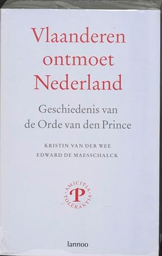 Vlaanderen ontmoet Nederland. Geschiedenis van de Orde van den Prince. - EDWARD DE MAESSCHALCK/WEE, KRISTIEN VAN DER