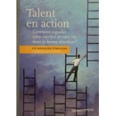 Talent en action. : Comment aiguiller votre carrière et votre vie dans la bonne direction ? Un manag - Georges Anthoon