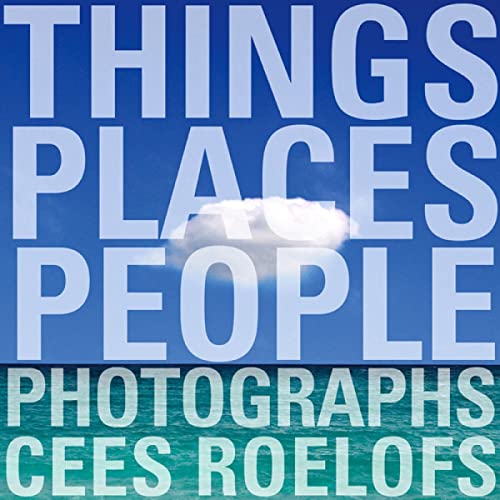 Things - Places - People: Photographs (English and Dutch Edition) (9789020992014) by Roelofs, Cees