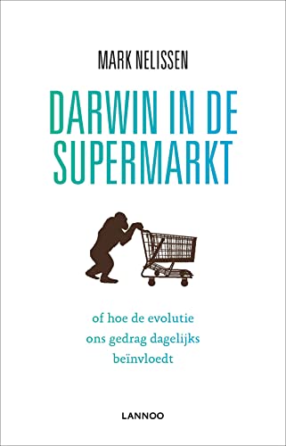 Darwin in de supermarkt: of hoe de evolutie ons gedrag dagelijks beinvloedt. - Nelissen, Mark